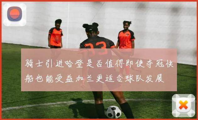 骑士引进哈登是否值得即使夺冠快船也能受益加兰更适合球队发展