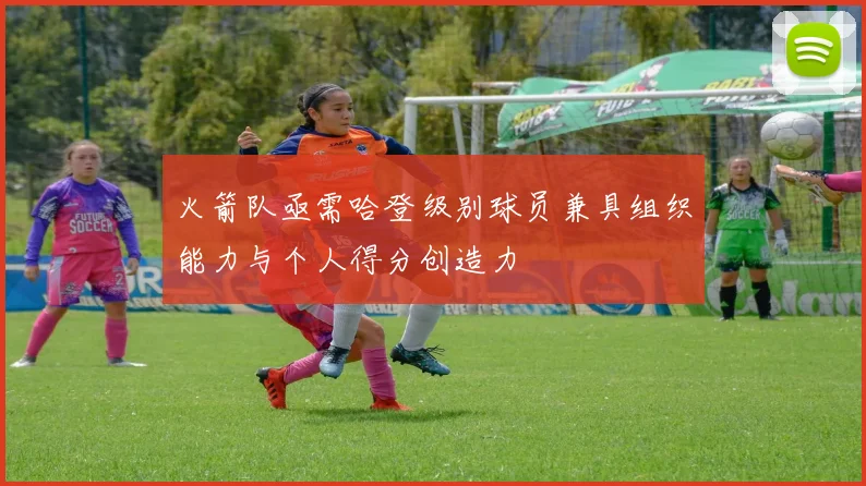 火箭队亟需哈登级别球员兼具组织能力与个人得分创造力