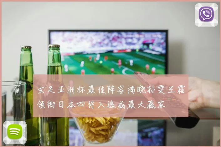 女足亚洲杯最佳阵容揭晓孙雯王霜领衔日本四将入选成最大赢家