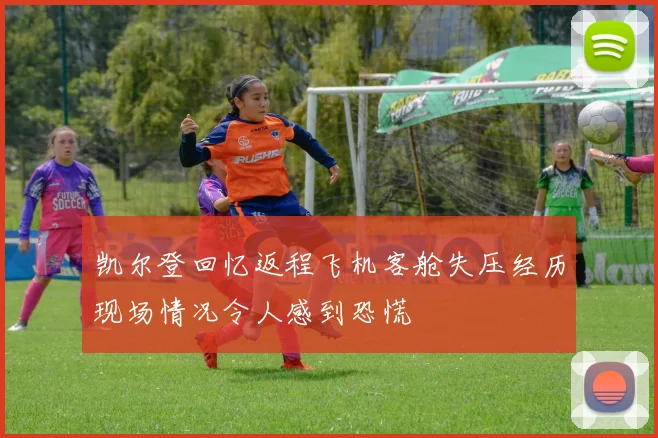 凯尔登回忆返程飞机客舱失压经历现场情况令人感到恐慌