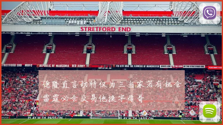 德隆直言切特仅为三当家若有机会雷霆必会交易他换字母哥